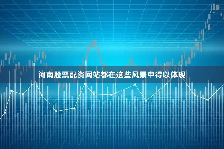 河南股票配资网站都在这些风景中得以体现